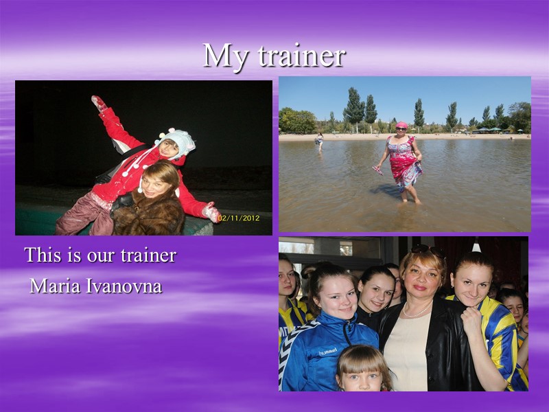 My trainer This is our trainer  Maria Ivanovna